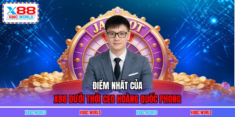 Điểm nhất của X88 dưới thời CEO Hoàng Quốc Phong