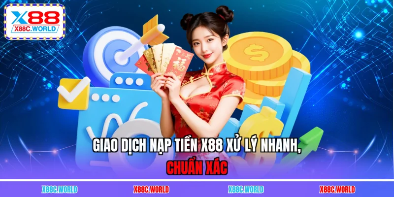 Giao dịch nạp tiền X88 xử lý nhanh, chuẩn xác
