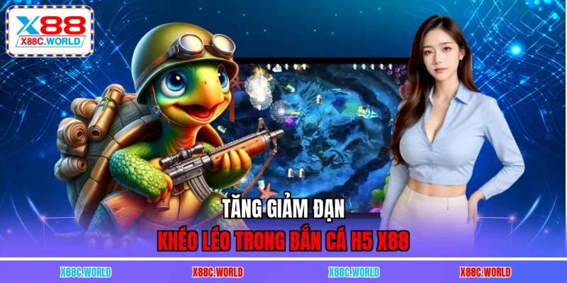 Tăng giảm đạn khéo léo trong bắn cá H5 X88