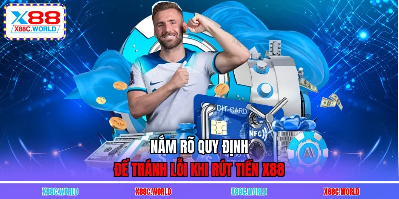 Nắm rõ quy định để tránh lỗi khi rút tiền X88