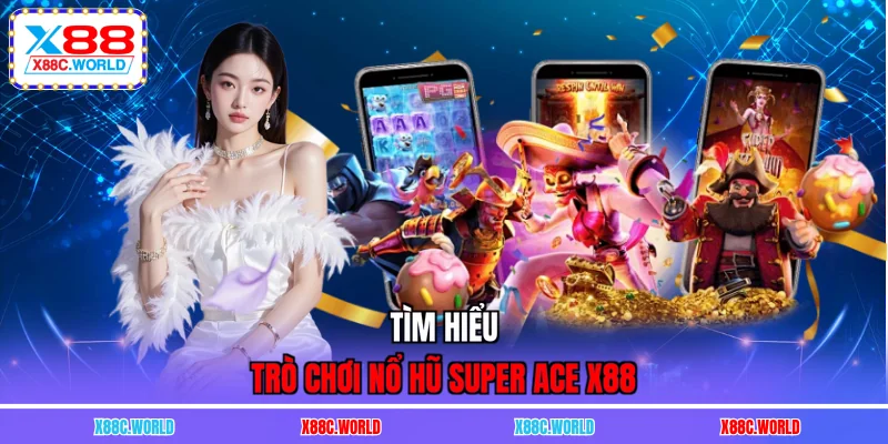 Tìm hiểu trò chơi nổ hũ Super Ace X88